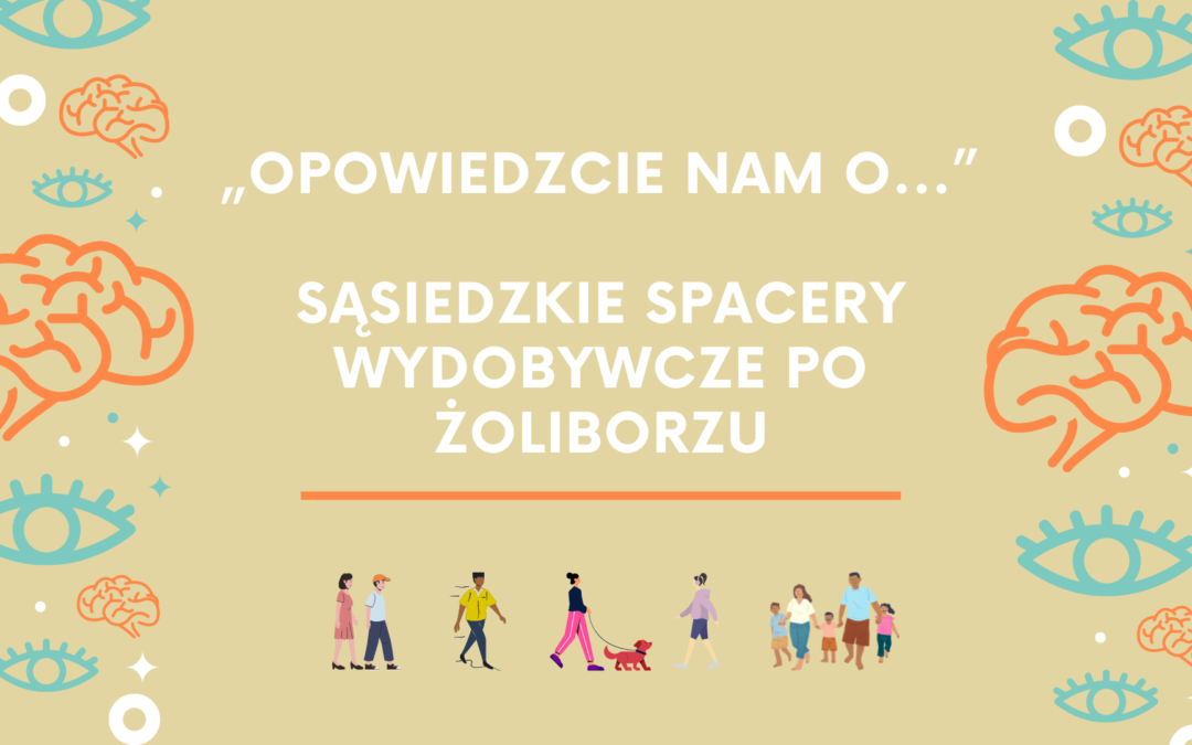 „Opowiedzcie nam o…” – sąsiedzkie spacery wydobywcze po Żoliborzu.