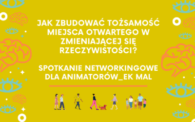 Jak zbudować tożsamość miejsca otwartego w zmieniającej się rzeczywistości? – spotkanie networkingowe