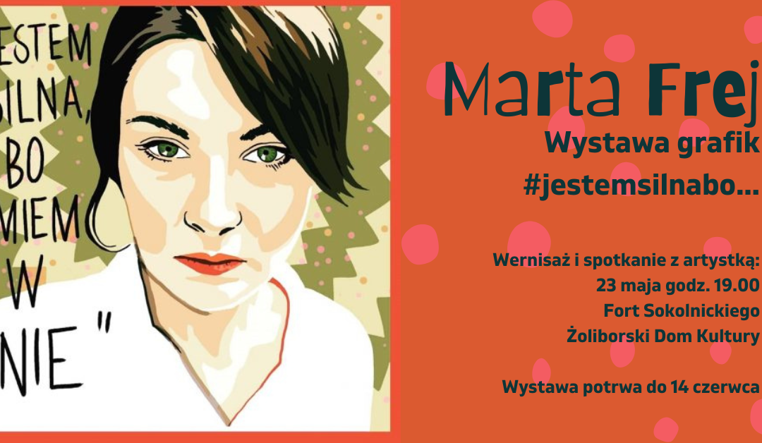 Wystawa grafik #jestemsilnabo… i spotkanie z Martą Frej w Forcie Sokolnickiego!