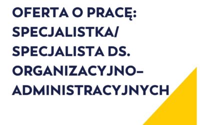 Oferta o pracę: Specjalistka/Specjalista ds. organizacyjno–administracyjnych